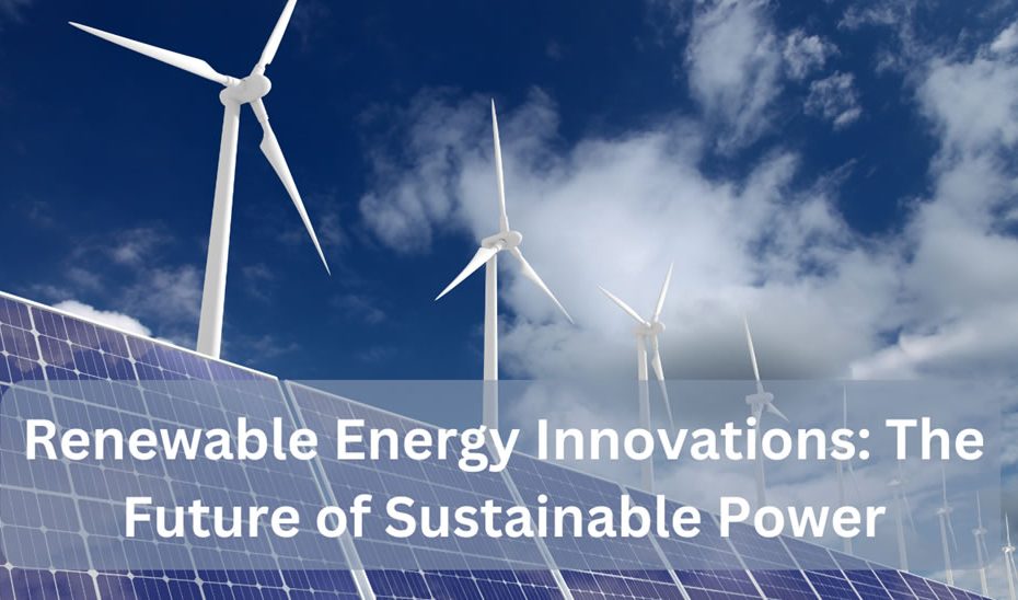 Renewable Energy Innovations: The Future of Sustainable Power